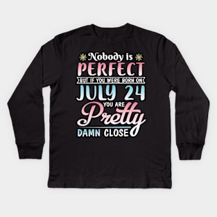 Happy Birthday To Me You Nobody Is Perfect But If You Were Born On July 24 You Are Pretty Damn Close Kids Long Sleeve T-Shirt